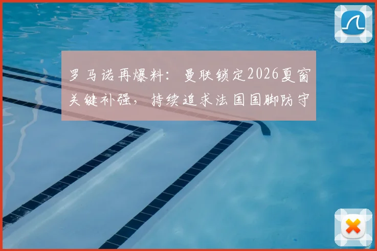 罗马诺再爆料:曼联锁定2026夏窗关键补强,持续追求法国国脚防守中场科内